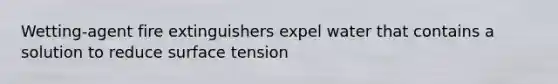 Wetting-agent fire extinguishers expel water that contains a solution to reduce surface tension