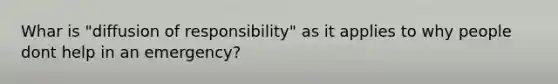 Whar is "diffusion of responsibility" as it applies to why people dont help in an emergency?