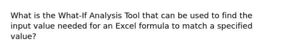 What is the What-If Analysis Tool that can be used to find the input value needed for an Excel formula to match a specified value?