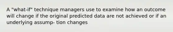 A "what-if" technique managers use to examine how an outcome will change if the original predicted data are not achieved or if an underlying assump- tion changes