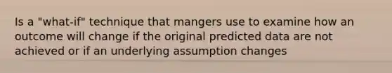 Is a "what-if" technique that mangers use to examine how an outcome will change if the original predicted data are not achieved or if an underlying assumption changes