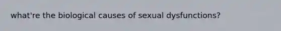 what're the biological causes of sexual dysfunctions?