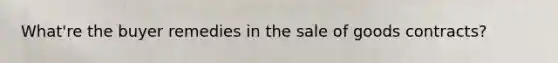 What're the buyer remedies in the sale of goods contracts?