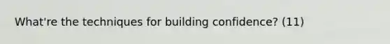 What're the techniques for building confidence? (11)