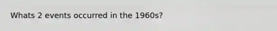 Whats 2 events occurred in the 1960s?