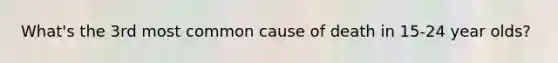 What's the 3rd most common cause of death in 15-24 year olds?