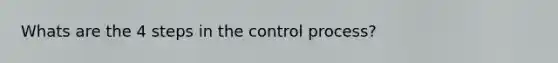 Whats are the 4 steps in the control process?