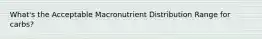 What's the Acceptable Macronutrient Distribution Range for carbs?