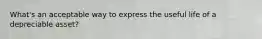 What's an acceptable way to express the useful life of a depreciable asset?