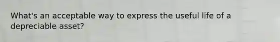 What's an acceptable way to express the useful life of a depreciable asset?