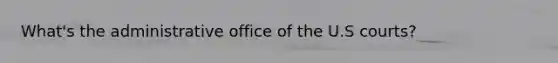 What's the administrative office of the U.S courts?