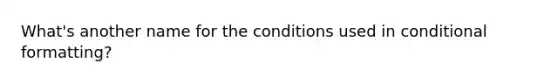 What's another name for the conditions used in conditional formatting?