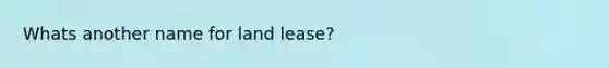 Whats another name for land lease?