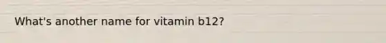 What's another name for vitamin b12?