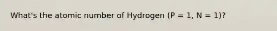 What's the atomic number of Hydrogen (P = 1, N = 1)?