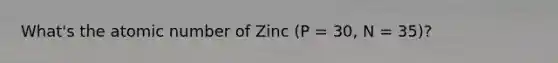 What's the atomic number of Zinc (P = 30, N = 35)?