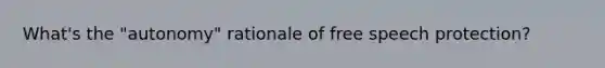 What's the "autonomy" rationale of free speech protection?