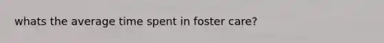 whats the average time spent in foster care?