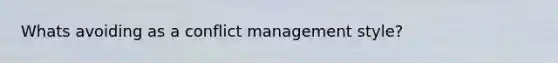 Whats avoiding as a conflict management style?