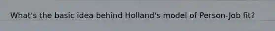 What's the basic idea behind Holland's model of Person-Job fit?