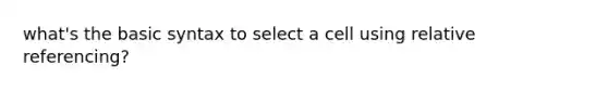 what's the basic syntax to select a cell using relative referencing?