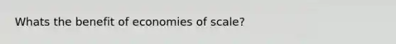 Whats the benefit of economies of scale?