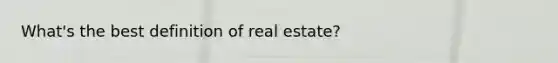 What's the best definition of real estate?