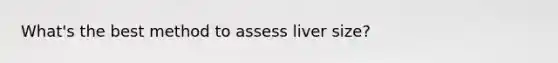 What's the best method to assess liver size?