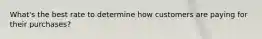What's the best rate to determine how customers are paying for their purchases?