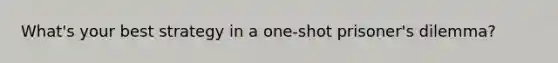 What's your best strategy in a one-shot prisoner's dilemma?