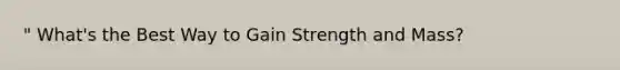 " What's the Best Way to Gain Strength and Mass?