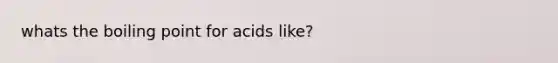 whats the boiling point for acids like?