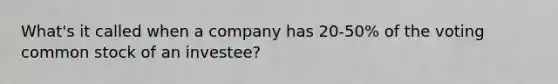 What's it called when a company has 20-50% of the voting common stock of an investee?