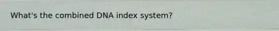 What's the combined DNA index system?