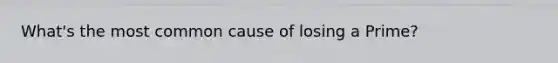 What's the most common cause of losing a Prime?