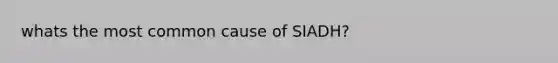 whats the most common cause of SIADH?