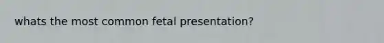 whats the most common fetal presentation?