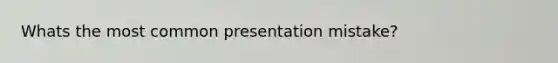 Whats the most common presentation mistake?