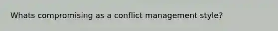 Whats compromising as a conflict management style?