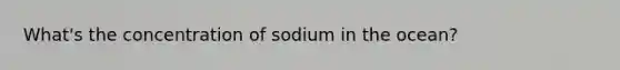 What's the concentration of sodium in the ocean?