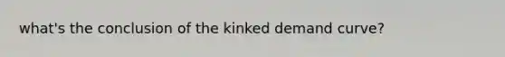 what's the conclusion of the kinked demand curve?