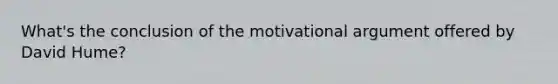 What's the conclusion of the motivational argument offered by David Hume?