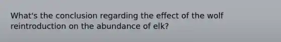 What's the conclusion regarding the effect of the wolf reintroduction on the abundance of elk?