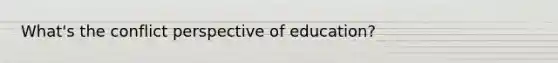 What's the conflict perspective of education?