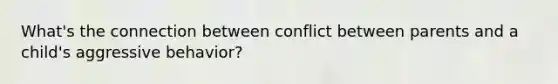 What's the connection between conflict between parents and a child's aggressive behavior?