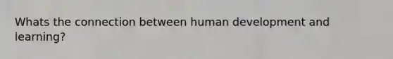 Whats the connection between human development and learning?