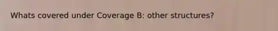 Whats covered under Coverage B: other structures?