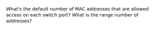 What's the default number of MAC addresses that are allowed access on each switch port? What is the range number of addresses?