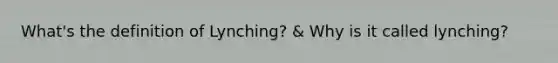 What's the definition of Lynching? & Why is it called lynching?