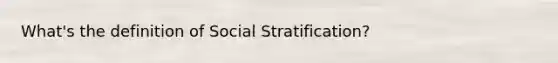 What's the definition of Social Stratification?